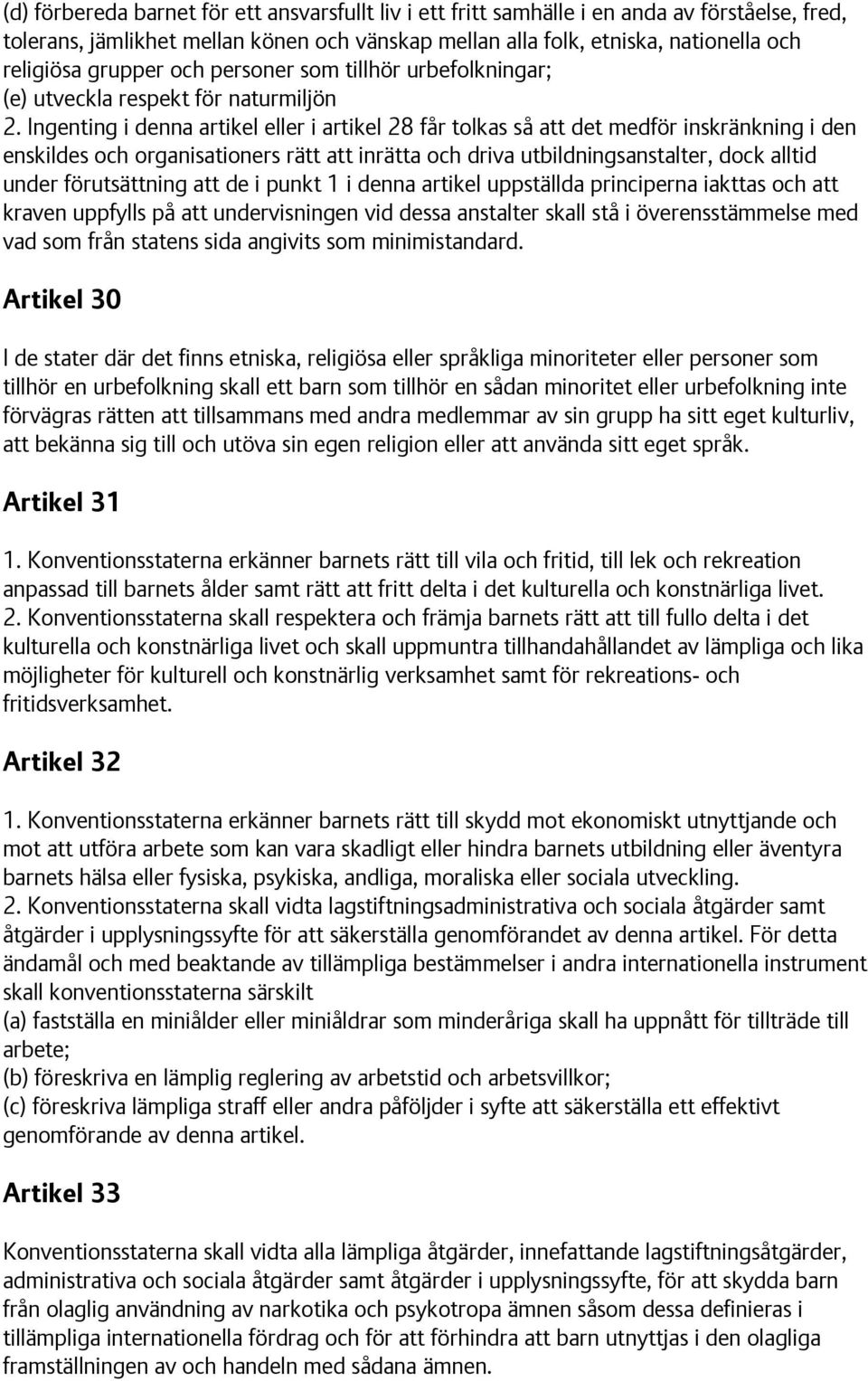 Ingenting i denna artikel eller i artikel 28 får tolkas så att det medför inskränkning i den enskildes och organisationers rätt att inrätta och driva utbildningsanstalter, dock alltid under