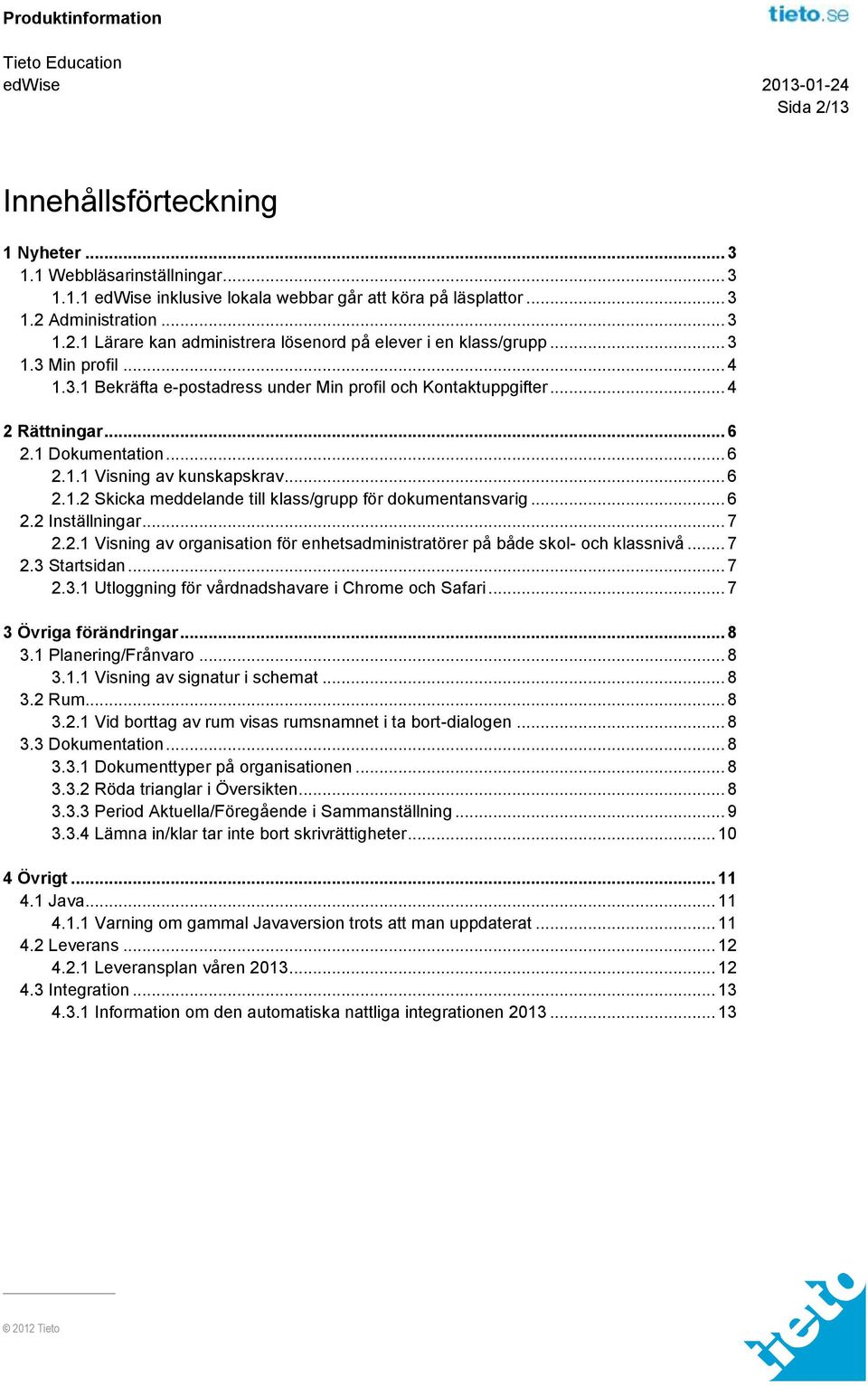 .. 6 2.2 Inställningar... 7 2.2.1 Visning av organisation för enhetsadministratörer på både skol- och klassnivå... 7 2.3 Startsidan... 7 2.3.1 Utloggning för vårdnadshavare i Chrome och Safari.