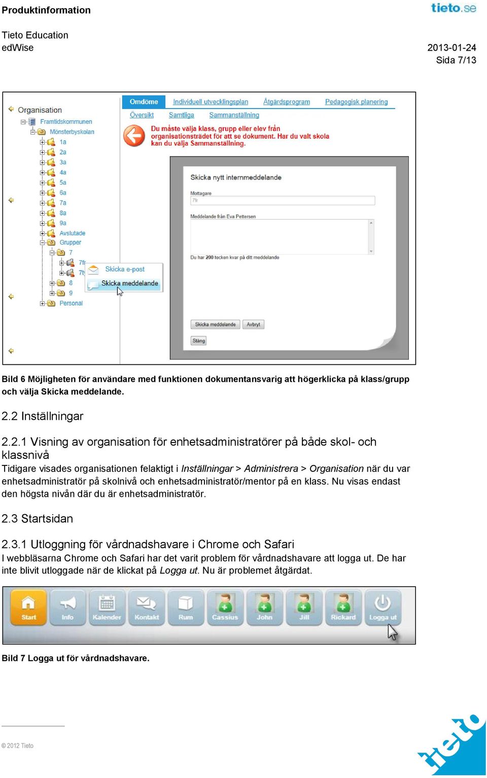 när du var enhetsadministratör på skolnivå och enhetsadministratör/mentor på en klass. Nu visas endast den högsta nivån där du är enhetsadministratör. 2.3 