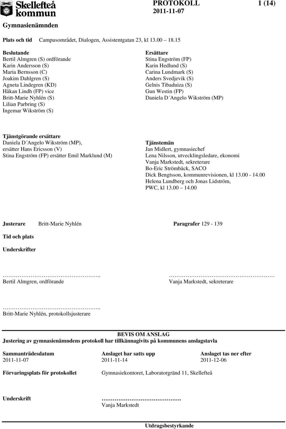 Wikström (S) Ersättare Stina Engström (FP) Karin Hedlund (S) Carina Lundmark (S) Anders Svedjevik (S) Gelnis Tibaduiza (S) Gun Westin (FP) Daniela D Angelo Wikström (MP) Tjänstgörande ersättare