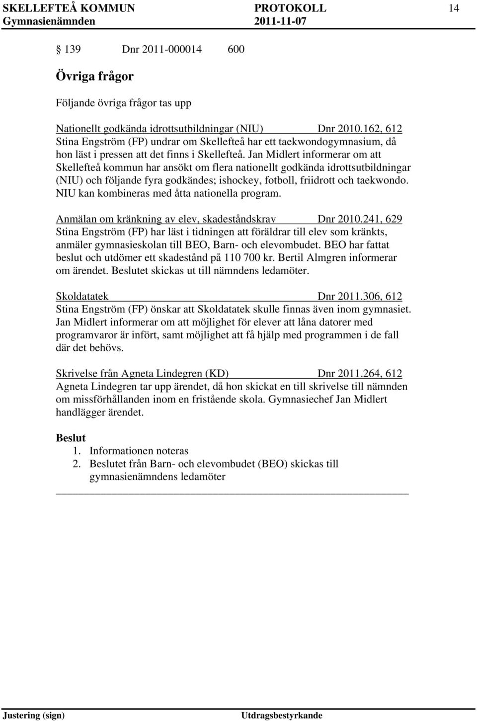 Jan Midlert informerar om att Skellefteå kommun har ansökt om flera nationellt godkända idrottsutbildningar (NIU) och följande fyra godkändes; ishockey, fotboll, friidrott och taekwondo.