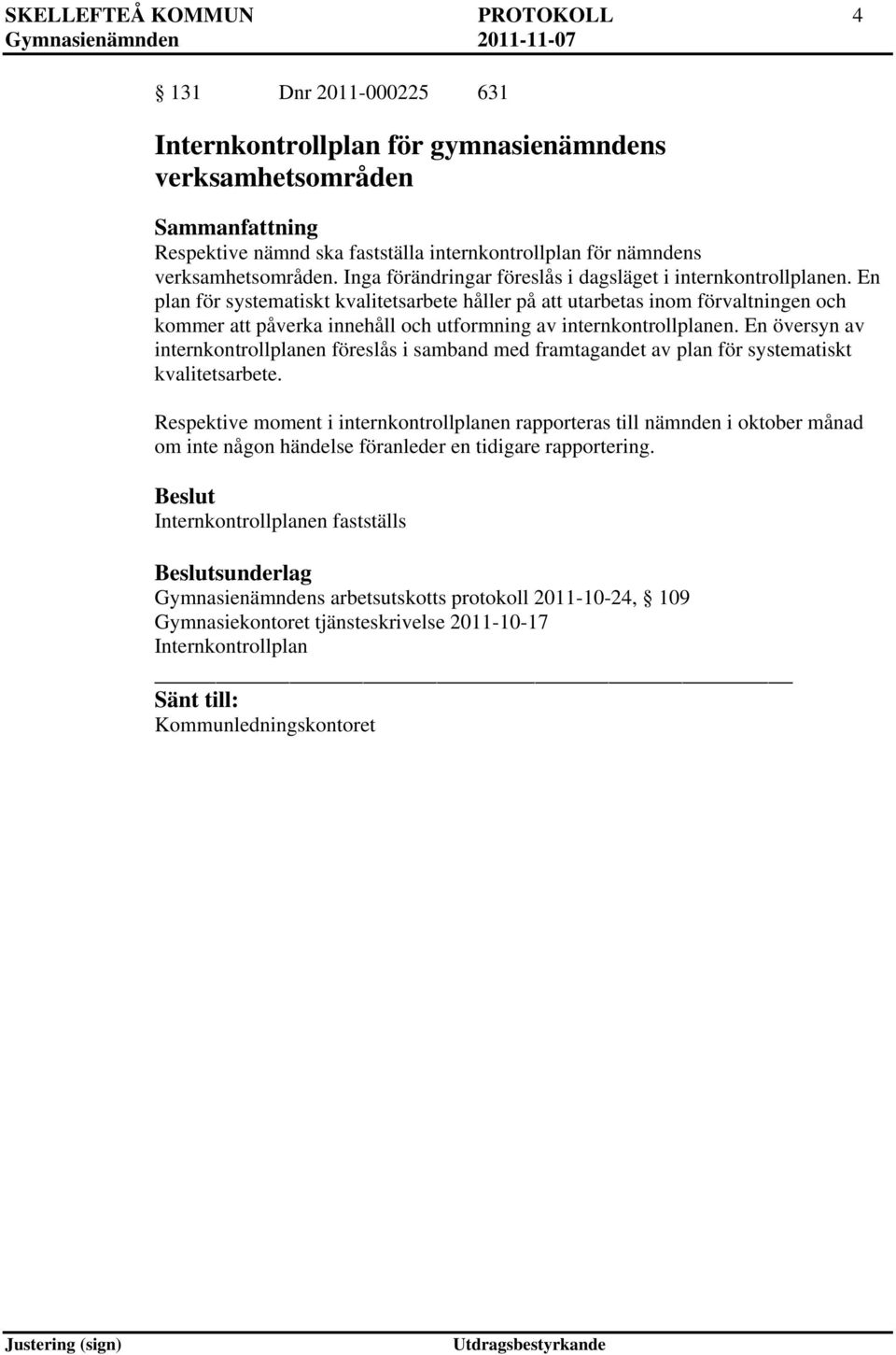 En plan för systematiskt kvalitetsarbete håller på att utarbetas inom förvaltningen och kommer att påverka innehåll och utformning av internkontrollplanen.
