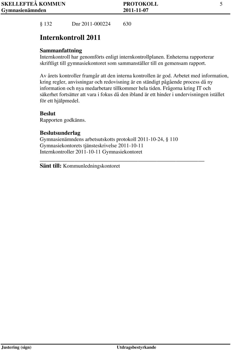 Arbetet med information, kring regler, anvisningar och redovisning är en ständigt pågående process då ny information och nya medarbetare tillkommer hela tiden.