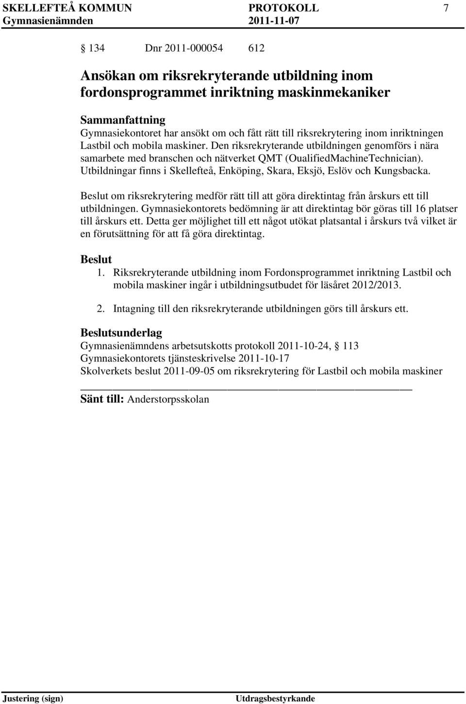 Utbildningar finns i Skellefteå, Enköping, Skara, Eksjö, Eslöv och Kungsbacka. om riksrekrytering medför rätt till att göra direktintag från årskurs ett till utbildningen.