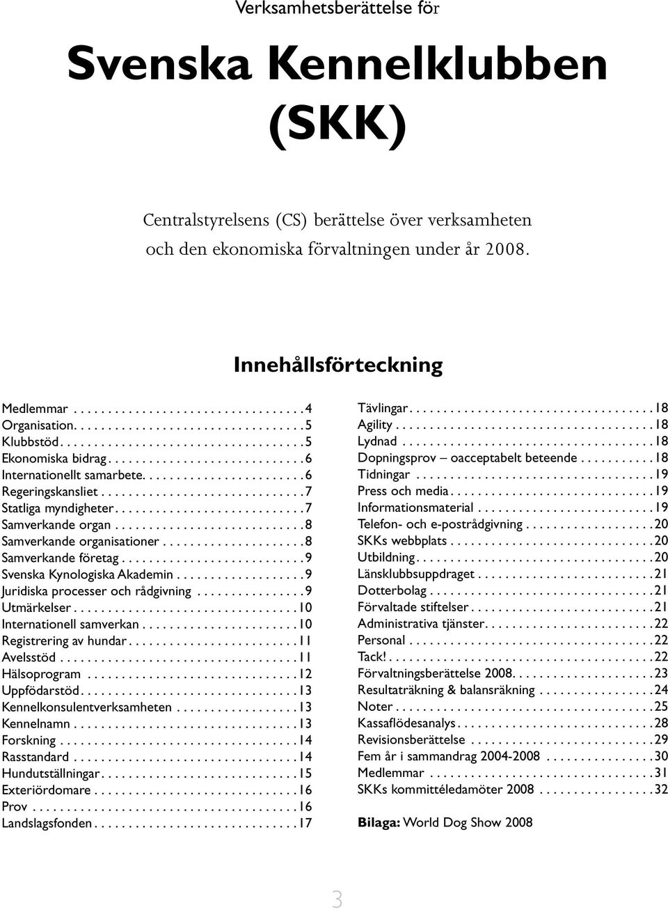 .................... 8 Samverkande företag... 9 Svenska Kynologiska Akademin................... 9 Juridiska processer och rådgivning... 9 Utmärkelser... 10 Internationell samverkan.