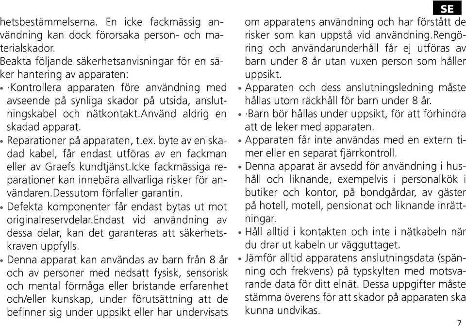 använd aldrig en skadad apparat. Reparationer på apparaten, t.ex. byte av en skadad kabel, får endast utföras av en fackman eller av Graefs kundtjänst.