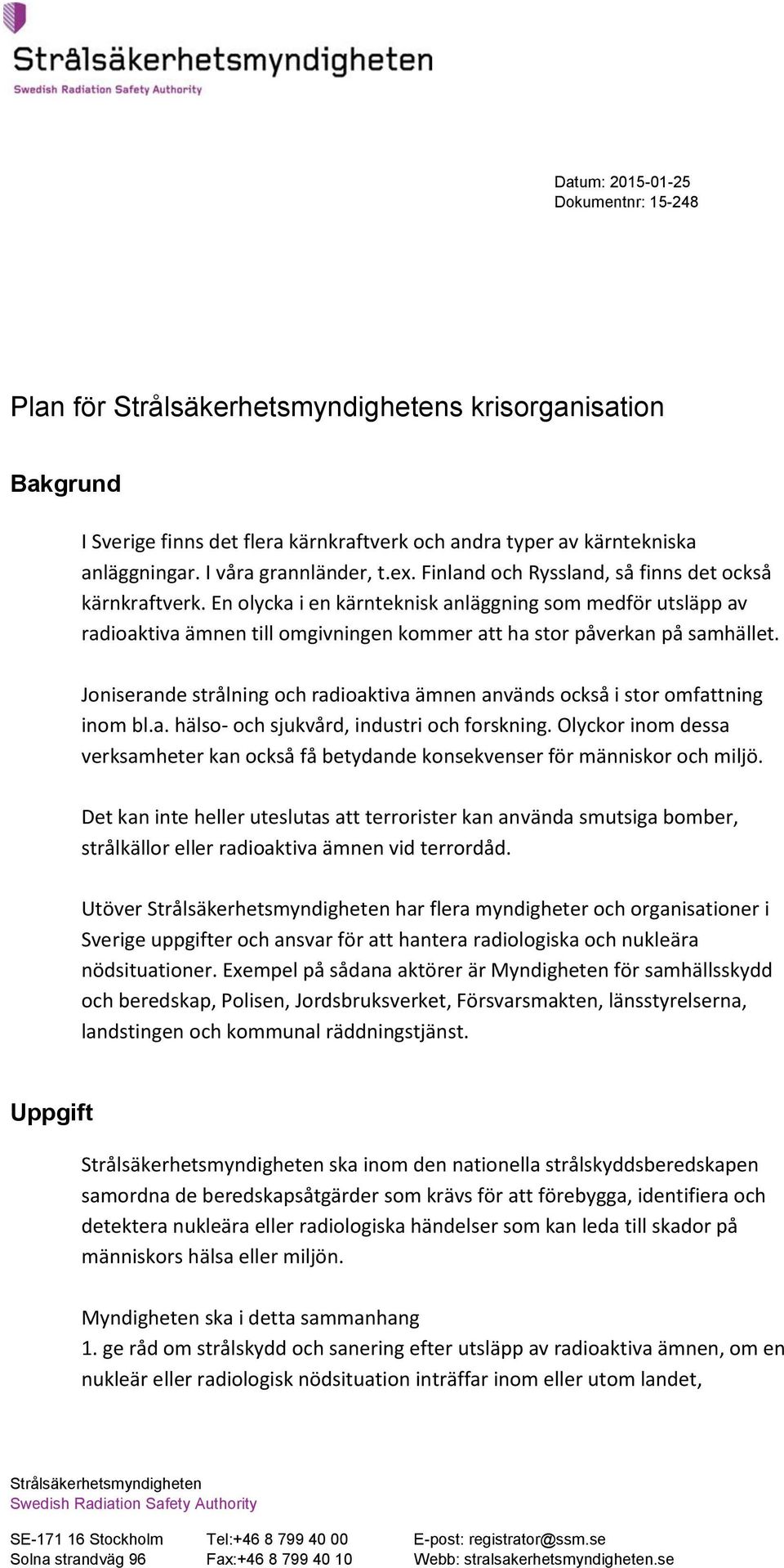 Joniserande strålning och radioaktiva ämnen används också i stor omfattning inom bl.a. hälso- och sjukvård, industri och forskning.