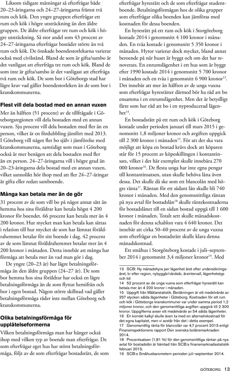 De önskade boendestorlekarna varierar också med civilstånd. Bland de som är gifta/sambo är det vanligast att efterfråga tre rum och kök.