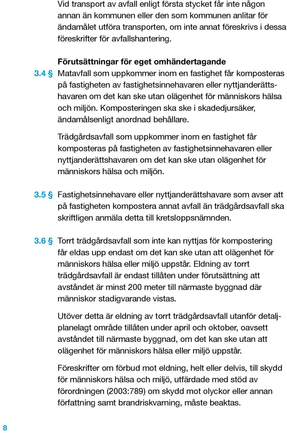 4 Förutsättningar för eget omhändertagande Matavfall som uppkommer inom en fastighet får komposteras på fastigheten av fastighetsinnehavaren eller nyttjanderättshavaren om det kan ske utan olägenhet