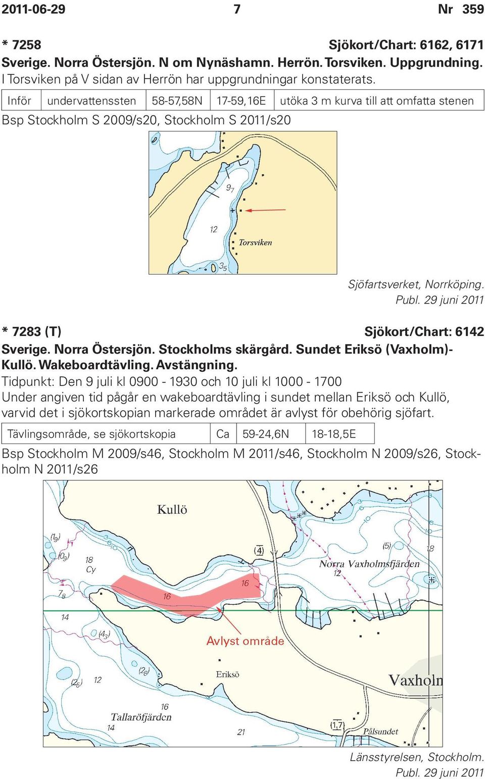 29 juni 2011 * 7283 (T) Sjökort/Chart: 6142 Sverige. Norra Östersjön. Stockholms skärgård. Sundet Eriksö (Vaxholm)- Kullö. Wakeboardtävling. Avstängning.