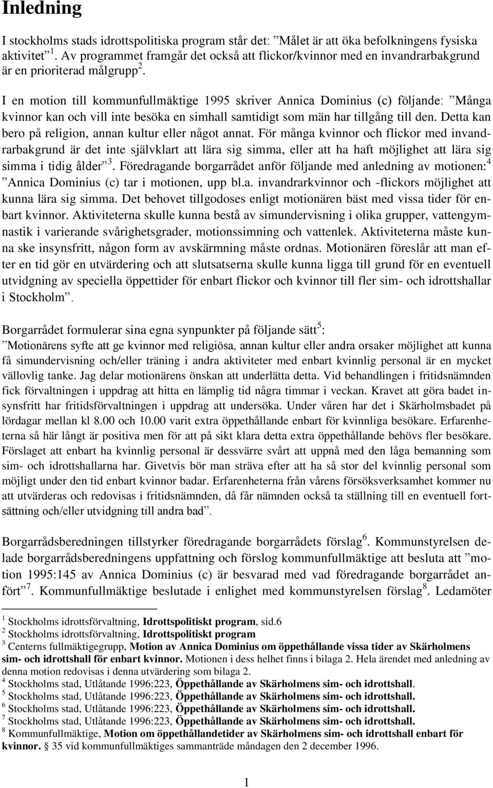 I en motion till kommunfullmäktige 1995 skriver Annica Dominius (c) följande: Många kvinnor kan och vill inte besöka en simhall samtidigt som män har tillgång till den.