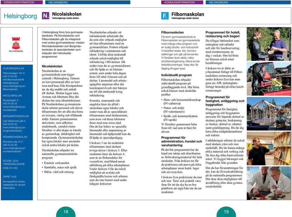 ronnbacksskolan Studie- och yrkesvägledare: 0768-311 812 ÖPPET HUS Se respektive skolas webbplats för aktuell information. I Helsingborg finns fyra gymnasiesärskolor.