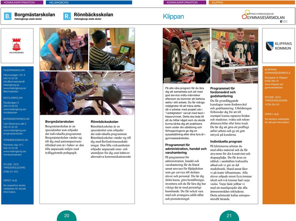 ronnbacksskolan Studie- och yrkesvägledare: 0768-311 812 ÖPPET HUS Se respektive skolas webbplats för aktuell information.