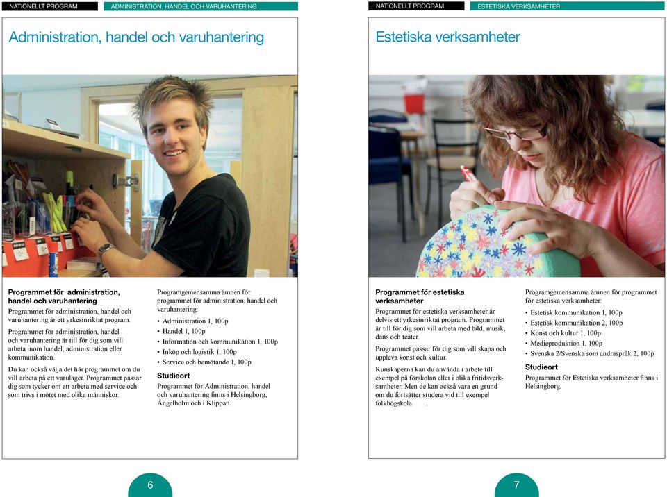 administration, handel och varuhantering är till för dig som vill arbeta inom handel, administration eller kommunikation. Du kan också välja det här programmet om du vill arbeta på ett varulager.
