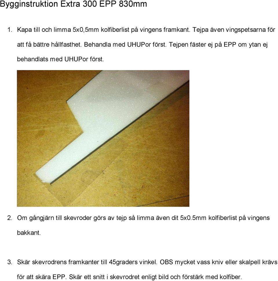 Tejpen fäster ej på EPP om ytan ej behandlats med UHUPor först. 2. Om gångjärn till skevroder görs av tejp så limma även dit 5x0.