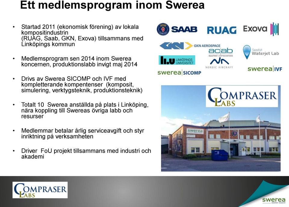 kompentenser (komposit, simulering, verktygsteknik, produktionsteknik) Totalt 10 Swerea anställda på plats i Linköping, nära koppling till