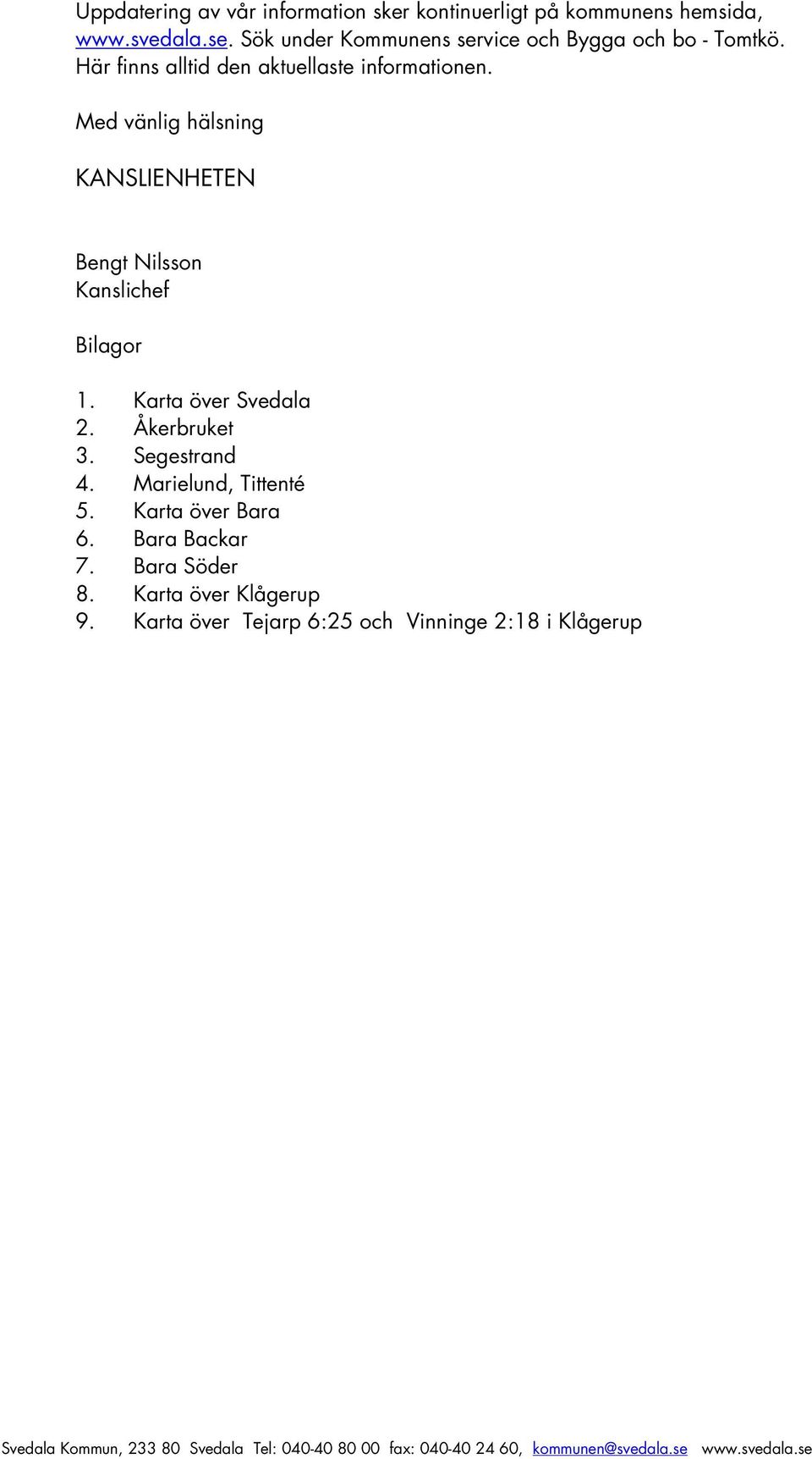 Med vänlig hälsning KANSLIENHETEN Bengt Nilsson Kanslichef Bilagor 1. Karta över Svedala 2. Åkerbruket 3. Segestrand 4.