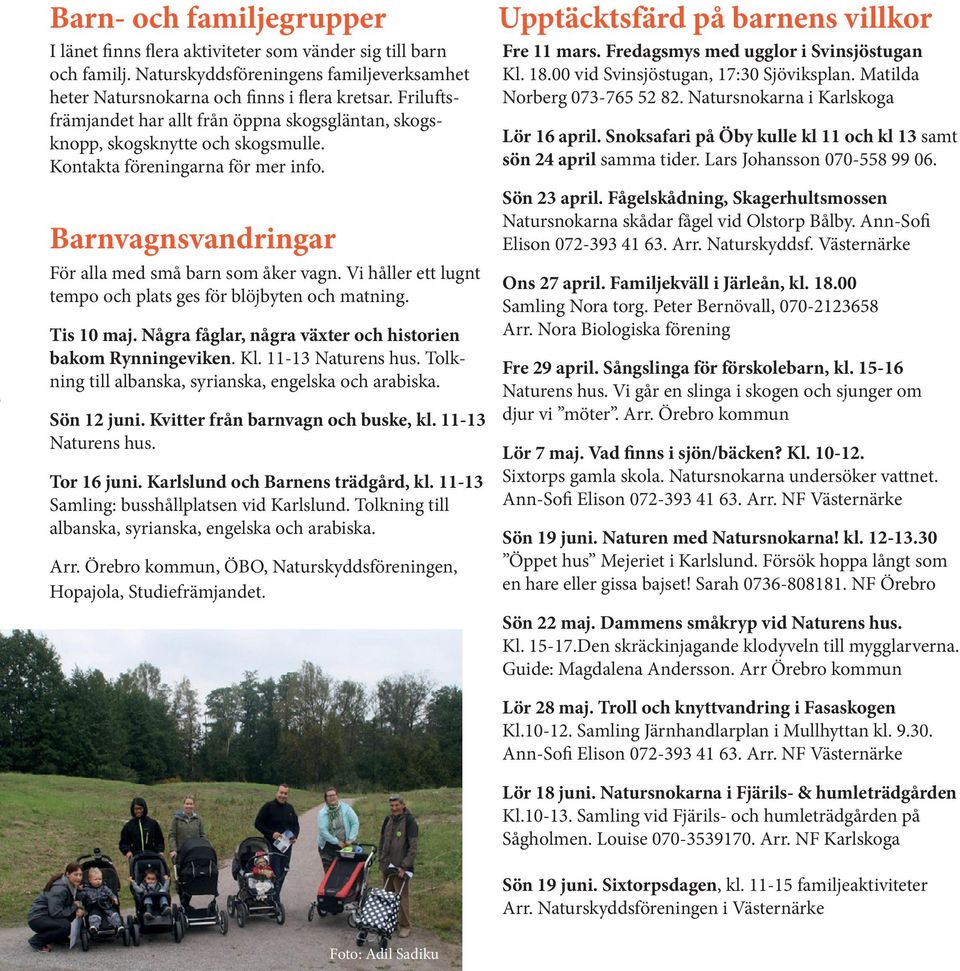 Vi håller ett lugnt tempo och plats ges för blöjbyten och matning. Tis 10 maj. Några fåglar, några växter och historien bakom Rynningeviken. Kl. 11-13 Naturens hus.