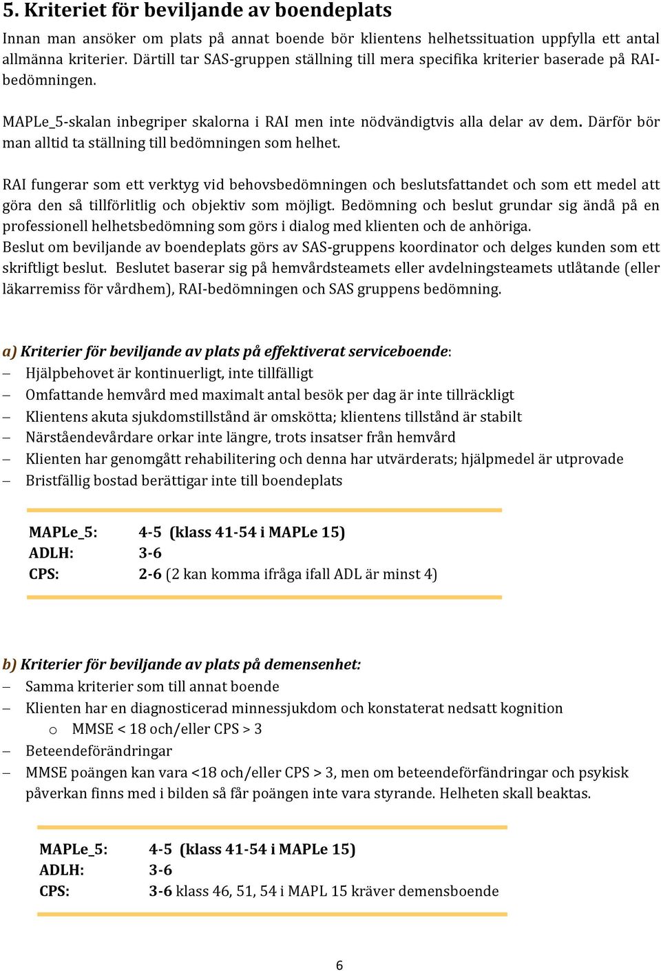 Därför bör man alltid ta ställning till bedömningen som helhet.