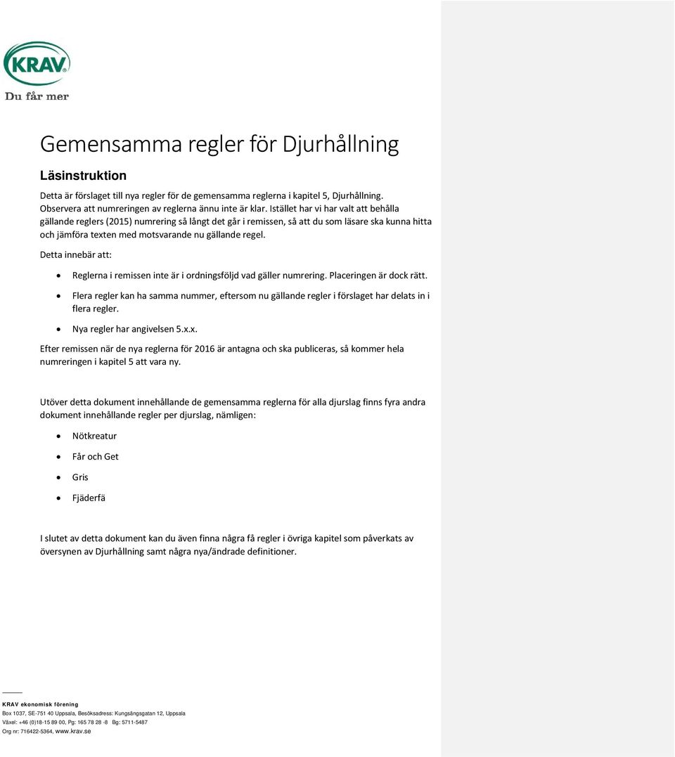 Detta innebär att: Reglerna i remissen inte är i ordningsföljd vad gäller numrering. Placeringen är dock rätt.