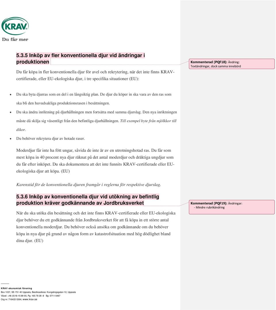 De djur du köper in ska vara av den ras som ska bli den huvudsakliga produktionsrasen i besättningen. Du ska ändra inriktning på djurhållningen men fortsätta med samma djurslag.