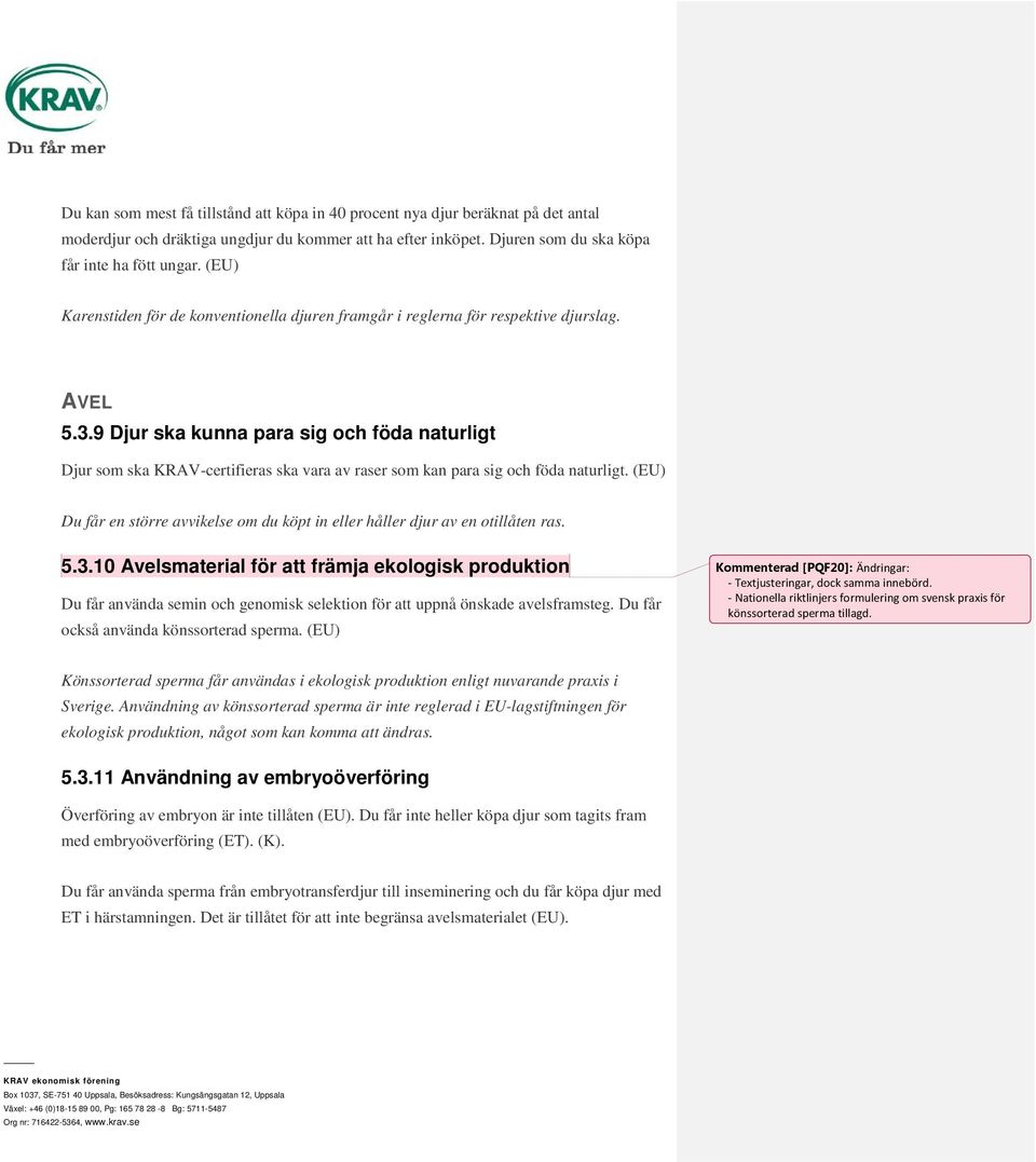 9 Djur ska kunna para sig och föda naturligt Djur som ska KRAV-certifieras ska vara av raser som kan para sig och föda naturligt.