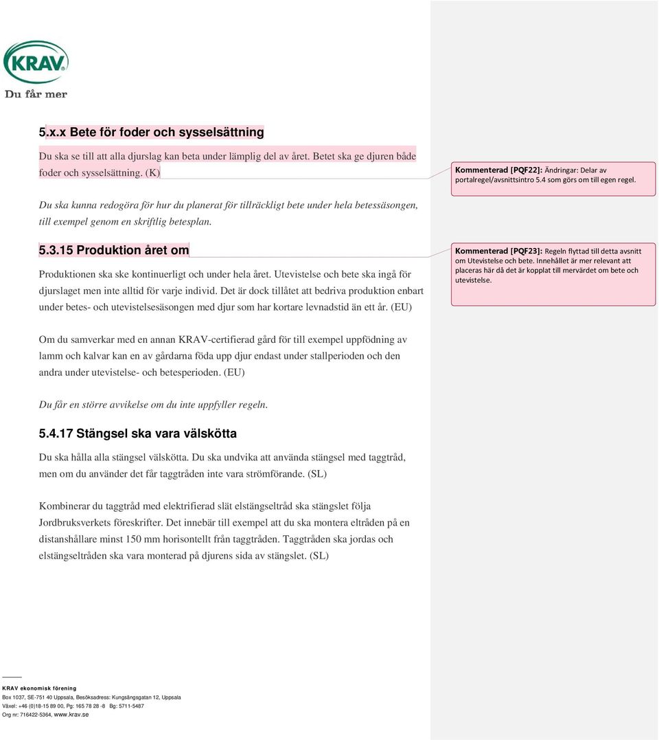 Du ska kunna redogöra för hur du planerat för tillräckligt bete under hela betessäsongen, till exempel genom en skriftlig betesplan. 5.3.