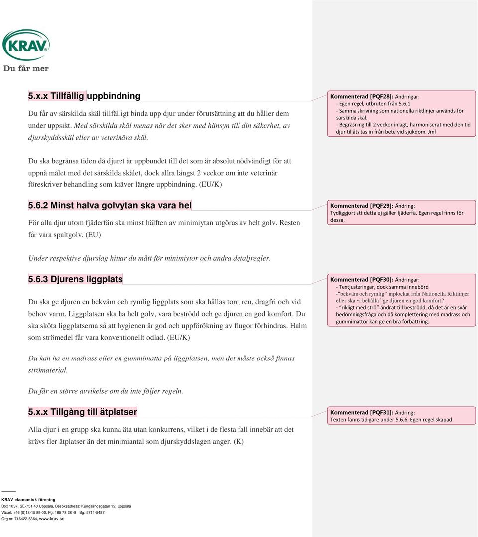 1 - Samma skrivning som nationella riktlinjer används för särskilda skäl. - Begräsning till 2 veckor inlagt, harmoniserat med den tid djur tillåts tas in från bete vid sjukdom.