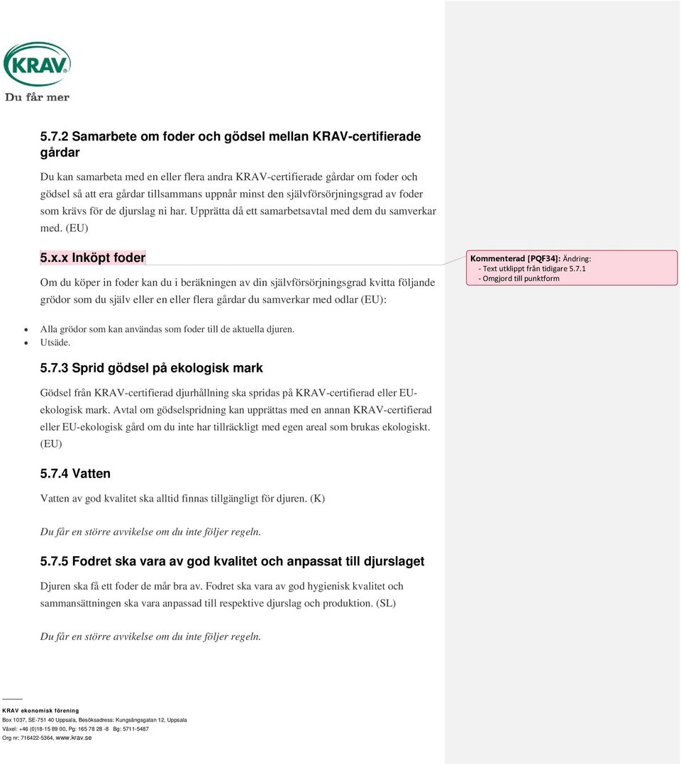 x Inköpt foder Om du köper in foder kan du i beräkningen av din självförsörjningsgrad kvitta följande grödor som du själv eller en eller flera gårdar du samverkar med odlar (EU): Kommenterad [PQF34]: