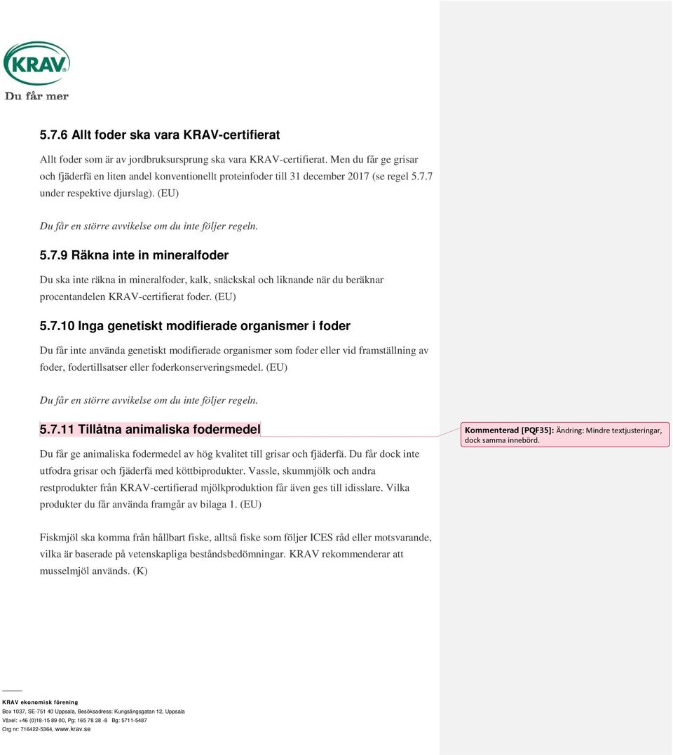 5.7.9 Räkna inte in mineralfoder Du ska inte räkna in mineralfoder, kalk, snäckskal och liknande när du beräknar procentandelen KRAV-certifierat foder. (EU) 5.7.10 Inga genetiskt modifierade organismer i foder Du får inte använda genetiskt modifierade organismer som foder eller vid framställning av foder, fodertillsatser eller foderkonserveringsmedel.