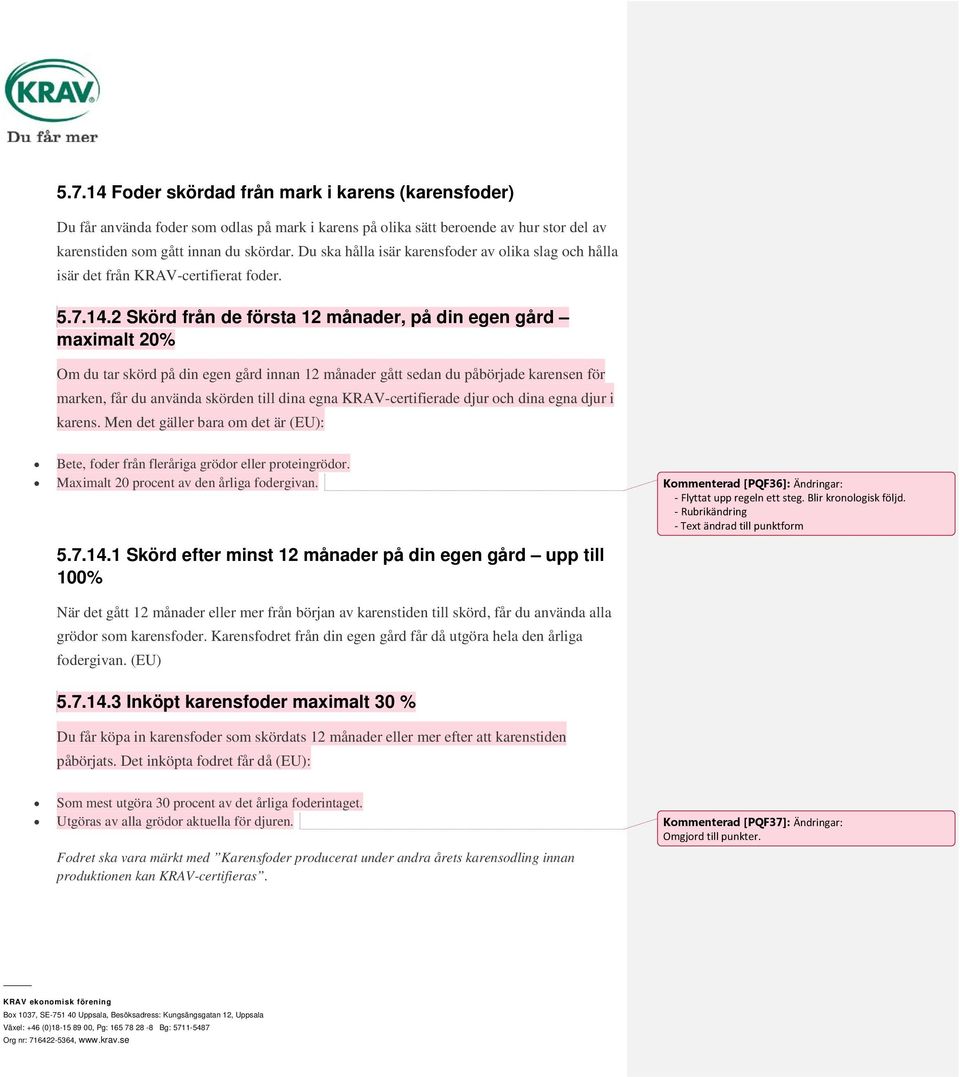 2 Skörd från de första 12 månader, på din egen gård maximalt 20% Om du tar skörd på din egen gård innan 12 månader gått sedan du påbörjade karensen för marken, får du använda skörden till dina egna