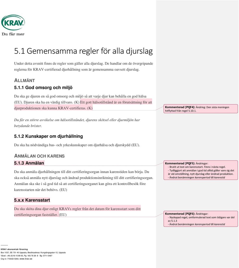 1 God omsorg och miljö Du ska ge djuren en så god omsorg och miljö så att varje djur kan behålla en god hälsa (EU). Djuren ska ha en värdig tillvaro.