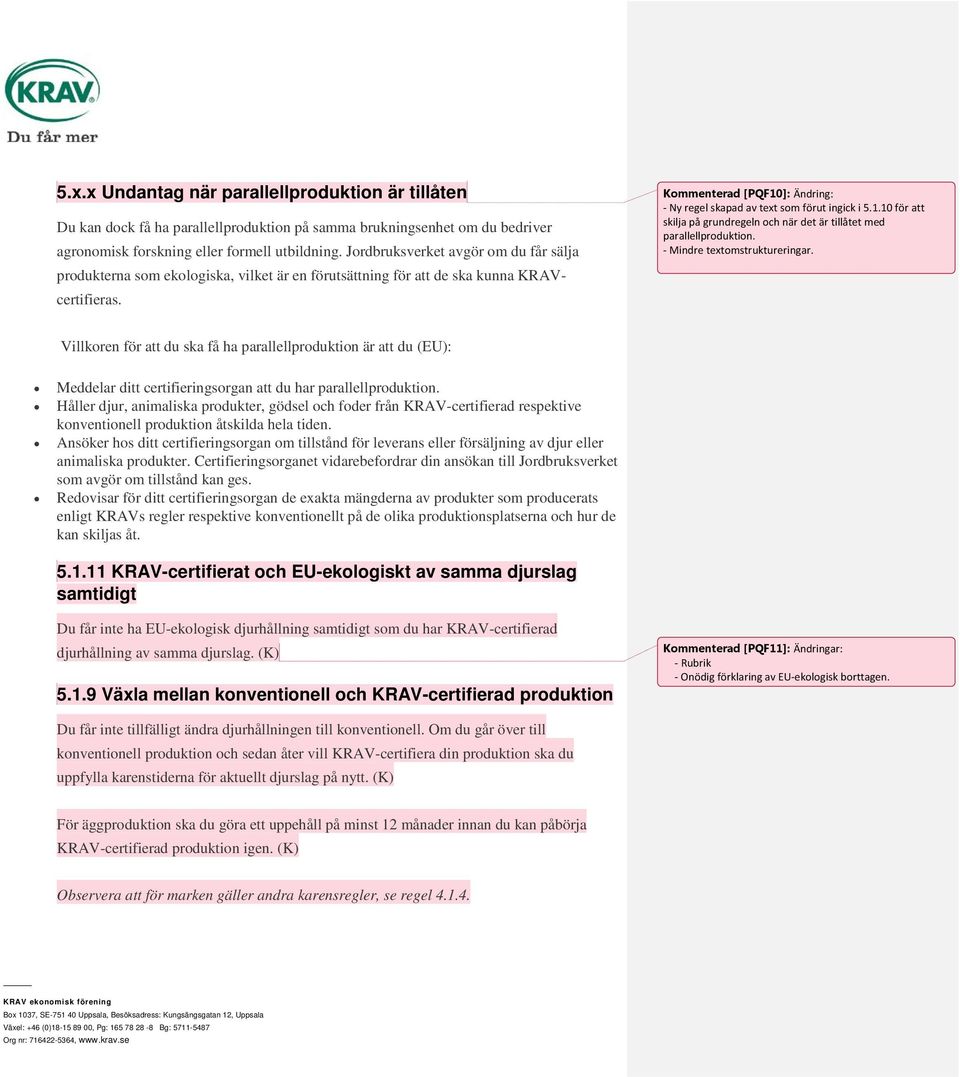Kommenterad [PQF10]: Ändring: - Ny regel skapad av text som förut ingick i 5.1.10 för att skilja på grundregeln och när det är tillåtet med parallellproduktion. - Mindre textomstruktureringar.