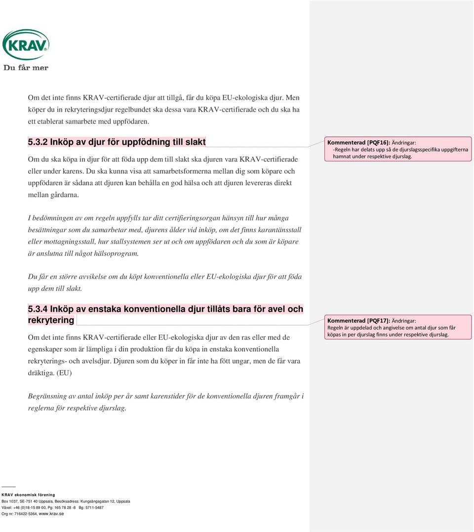 2 Inköp av djur för uppfödning till slakt Om du ska köpa in djur för att föda upp dem till slakt ska djuren vara KRAV-certifierade eller under karens.
