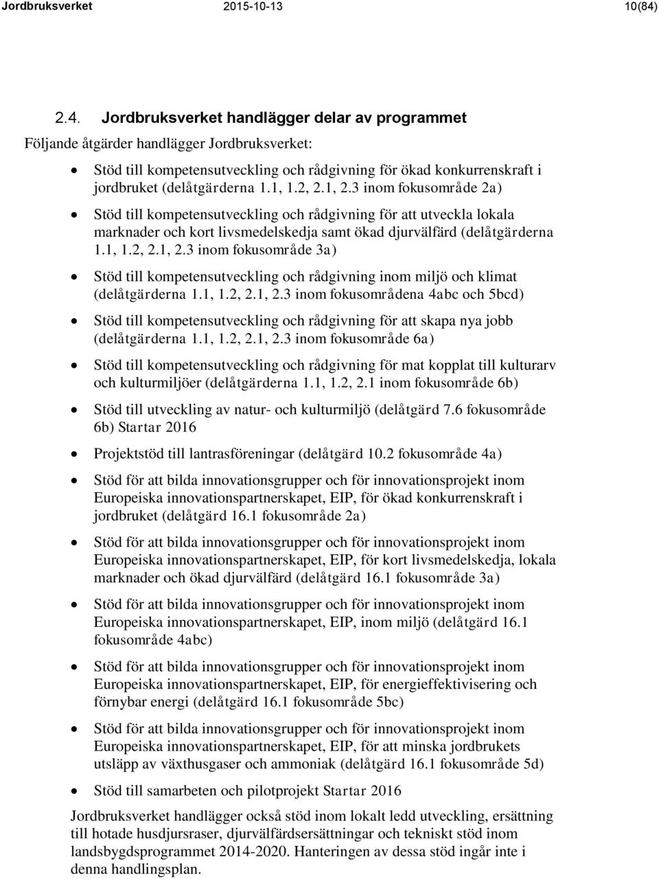 1, 1.2, 2.1, 2.3 inom fokusområde 2a) Stöd till kompetensutveckling och rådgivning för att utveckla lokala marknader och kort livsmedelskedja samt ökad djurvälfärd (delåtgärderna 1.1, 1.2, 2.1, 2.3 inom fokusområde 3a) Stöd till kompetensutveckling och rådgivning inom miljö och klimat (delåtgärderna 1.