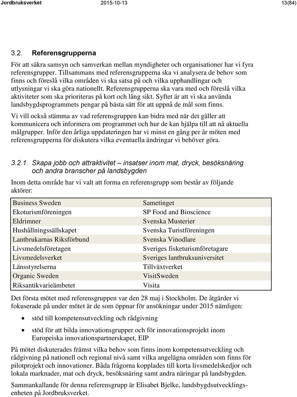 Referensgrupperna ska vara med och föreslå vilka aktiviteter som ska prioriteras på kort och lång sikt.