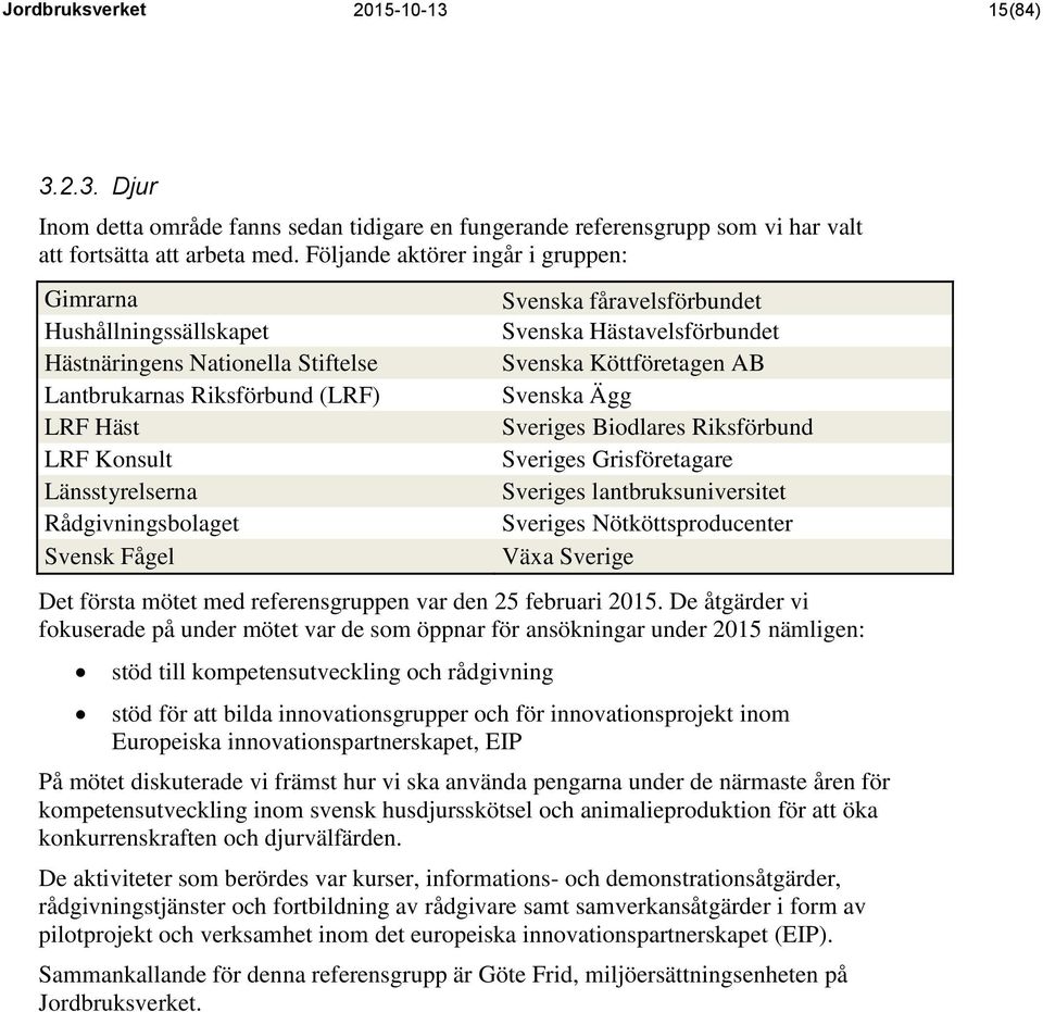 Fågel Svenska fåravelsförbundet Svenska Hästavelsförbundet Svenska Köttföretagen AB Svenska Ägg Sveriges Biodlares Riksförbund Sveriges Grisföretagare Sveriges lantbruksuniversitet Sveriges