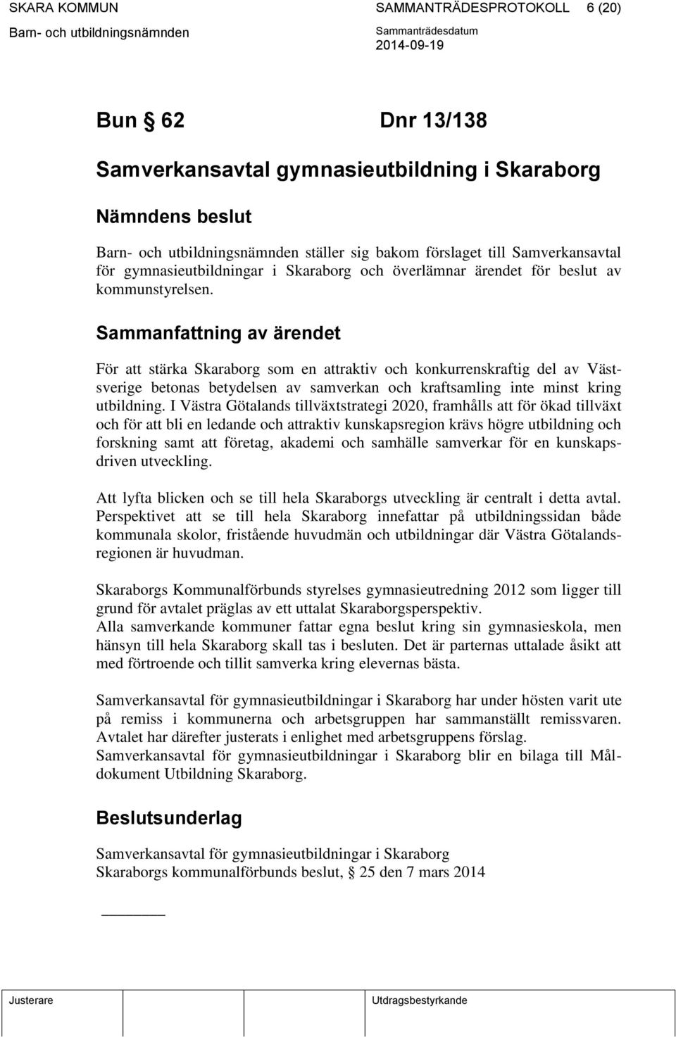 Sammanfattning av ärendet För att stärka Skaraborg som en attraktiv och konkurrenskraftig del av Västsverige betonas betydelsen av samverkan och kraftsamling inte minst kring utbildning.