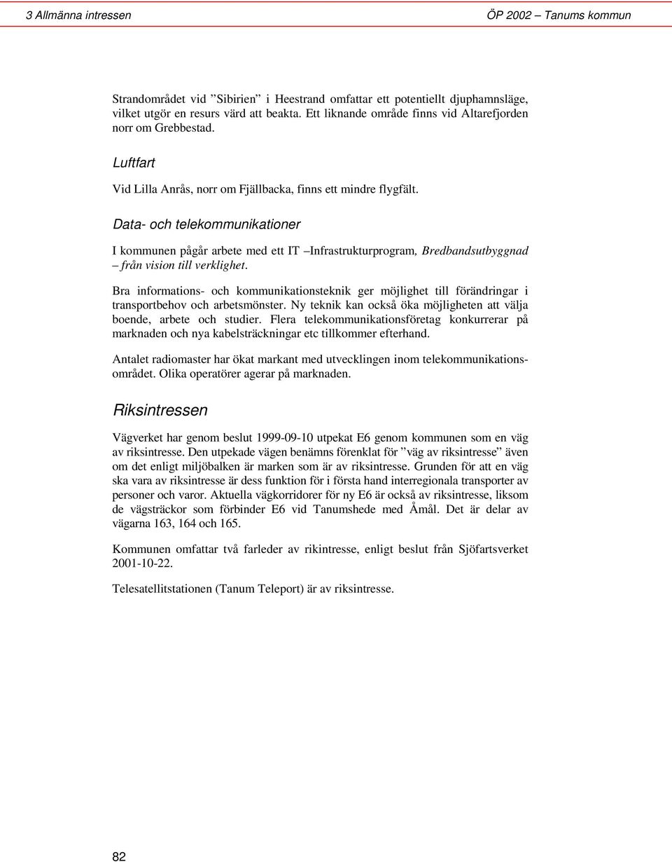 Data- och telekommunikationer I kommunen pågår arbete med ett IT Infrastrukturprogram, Bredbandsutbyggnad från vision till verklighet.