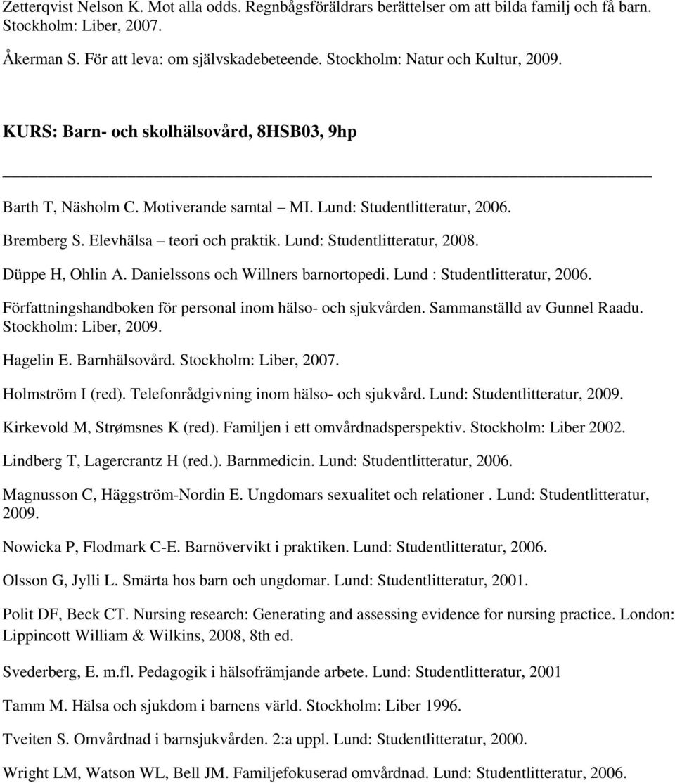 Lund: Studentlitteratur, 2008. Düppe H, Ohlin A. Danielssons och Willners barnortopedi. Lund : Studentlitteratur, 2006. Författningshandboken för personal inom hälso- och sjukvården.