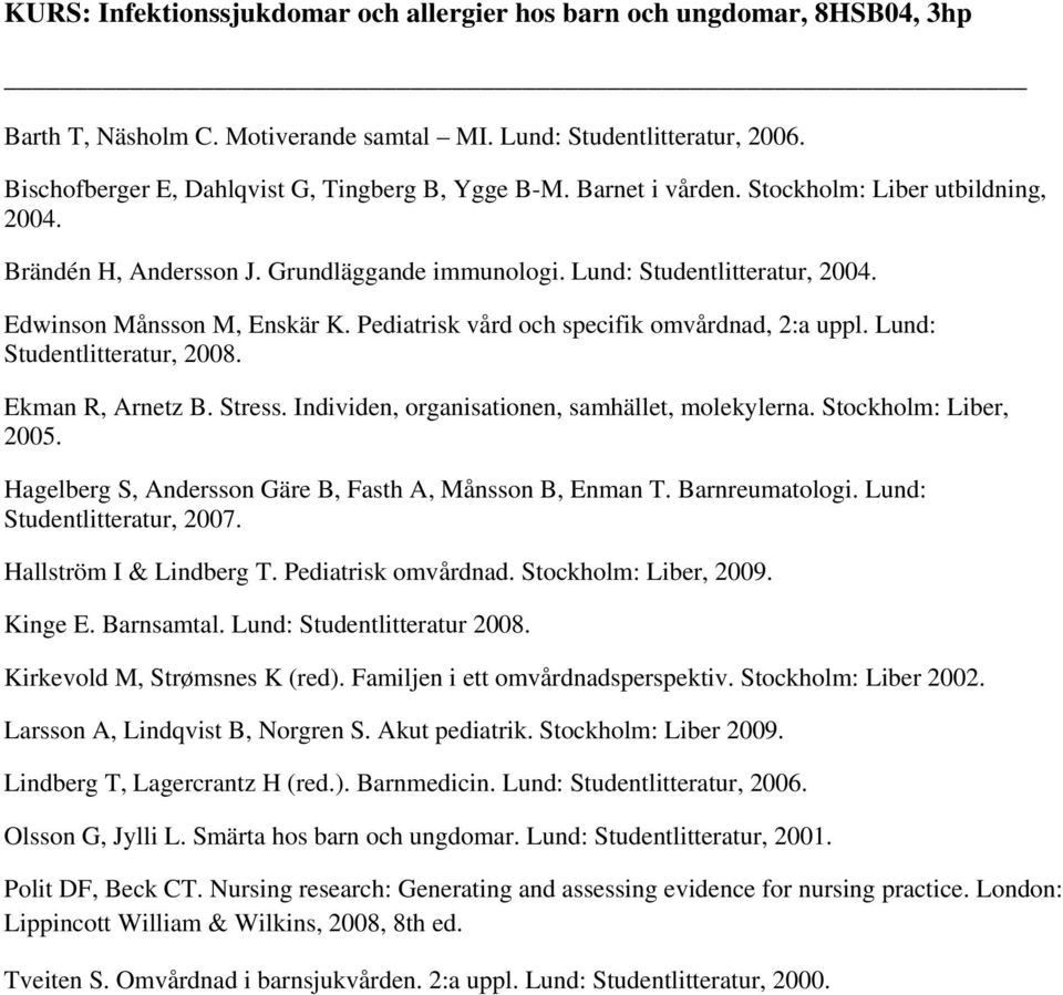 Pediatrisk vård och specifik omvårdnad, 2:a uppl. Lund: Studentlitteratur, 2008. Ekman R, Arnetz B. Stress. Individen, organisationen, samhället, molekylerna. Stockholm: Liber, 2005.