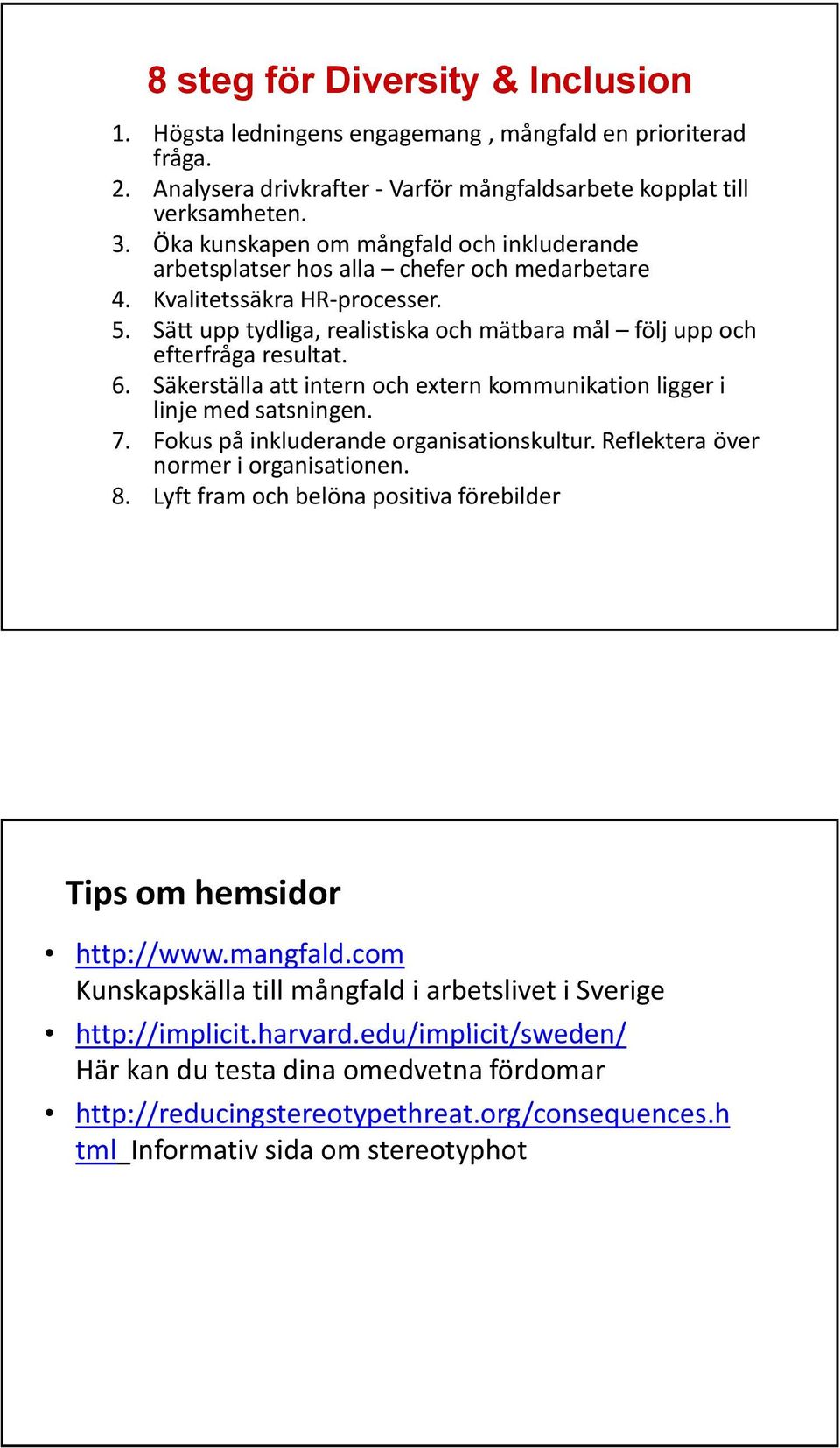 Sätt upp tydliga, realistiska och mätbara mål följ upp och efterfråga resultat. 6. Säkerställa att intern och extern kommunikation ligger i linje med satsningen. 7.