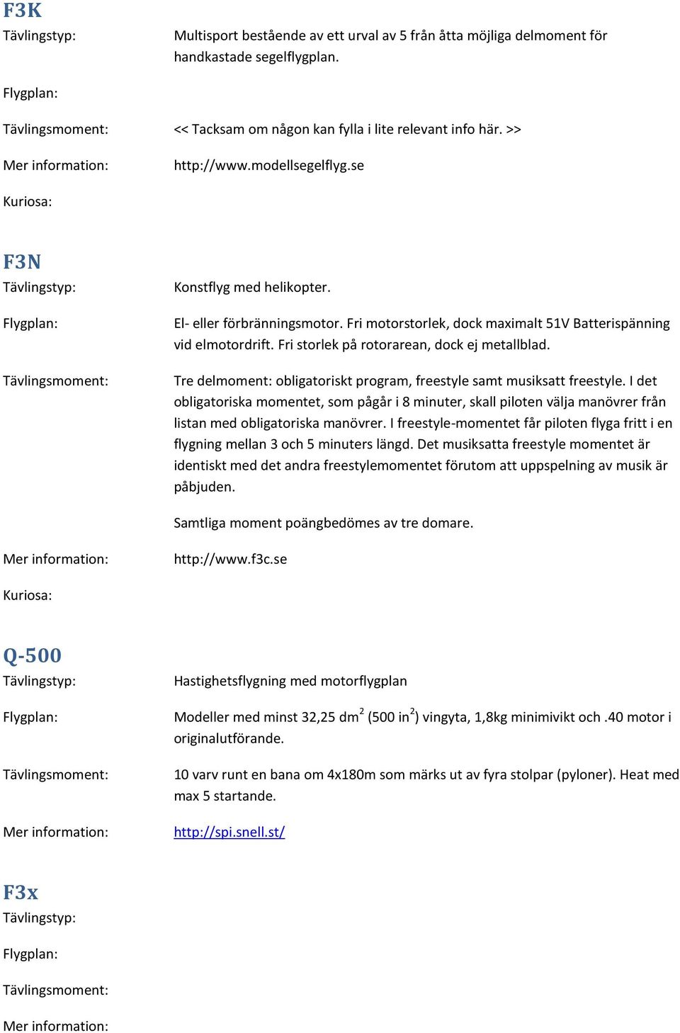 Tre delmoment: obligatoriskt program, freestyle samt musiksatt freestyle. I det obligatoriska momentet, som pågår i 8 minuter, skall piloten välja manövrer från listan med obligatoriska manövrer.
