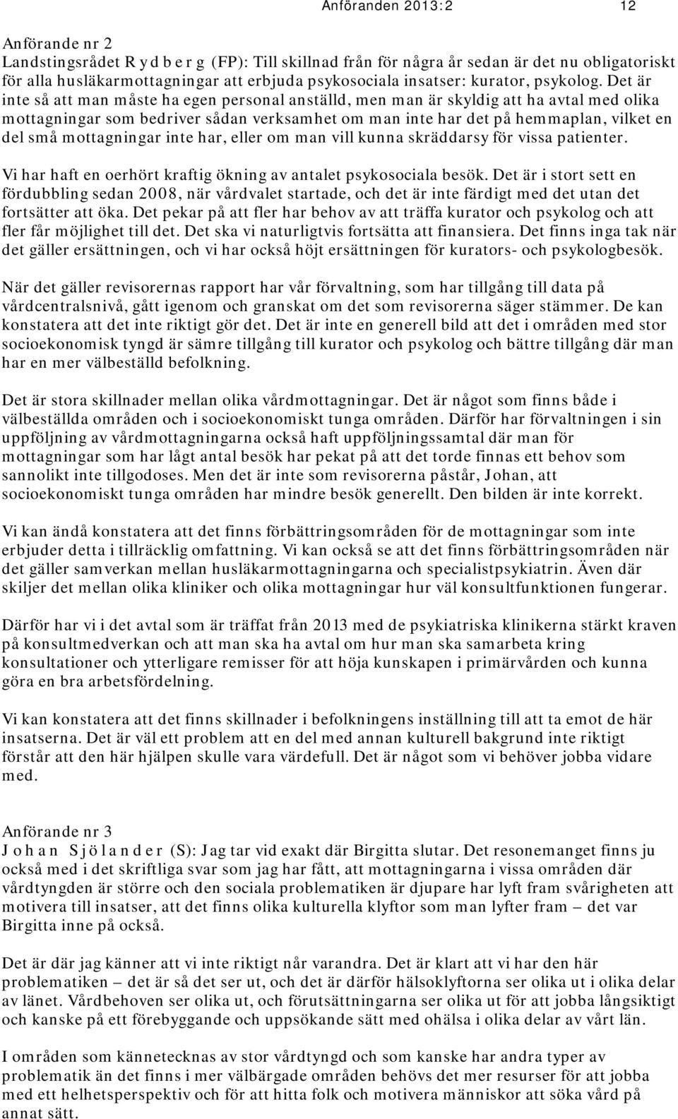 Det är inte så att man måste ha egen personal anställd, men man är skyldig att ha avtal med olika mottagningar som bedriver sådan verksamhet om man inte har det på hemmaplan, vilket en del små