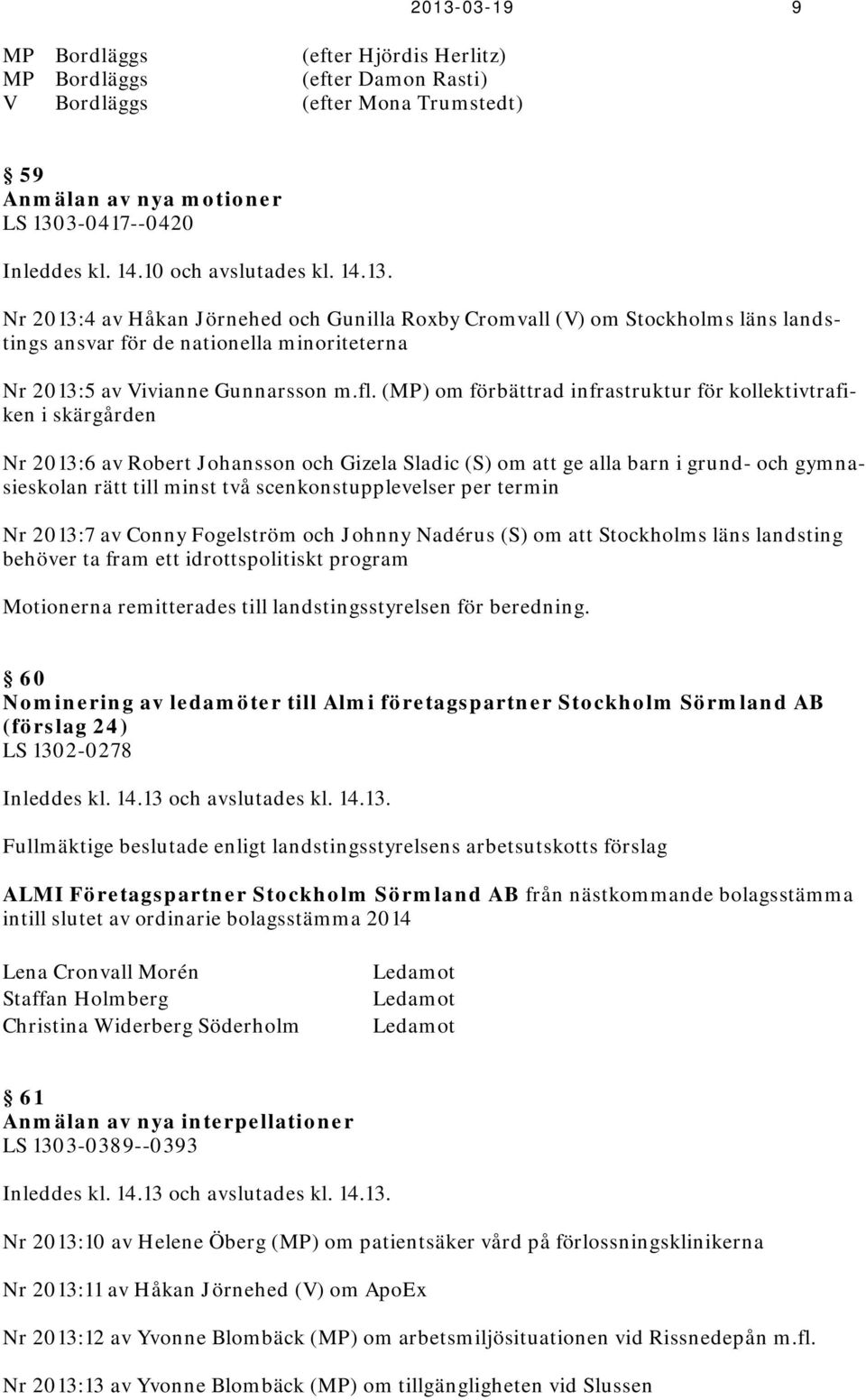 (MP) om förbättrad infrastruktur för kollektivtrafiken i skärgården Nr 2013:6 av Robert Johansson och Gizela Sladic (S) om att ge alla barn i grund- och gymnasieskolan rätt till minst två