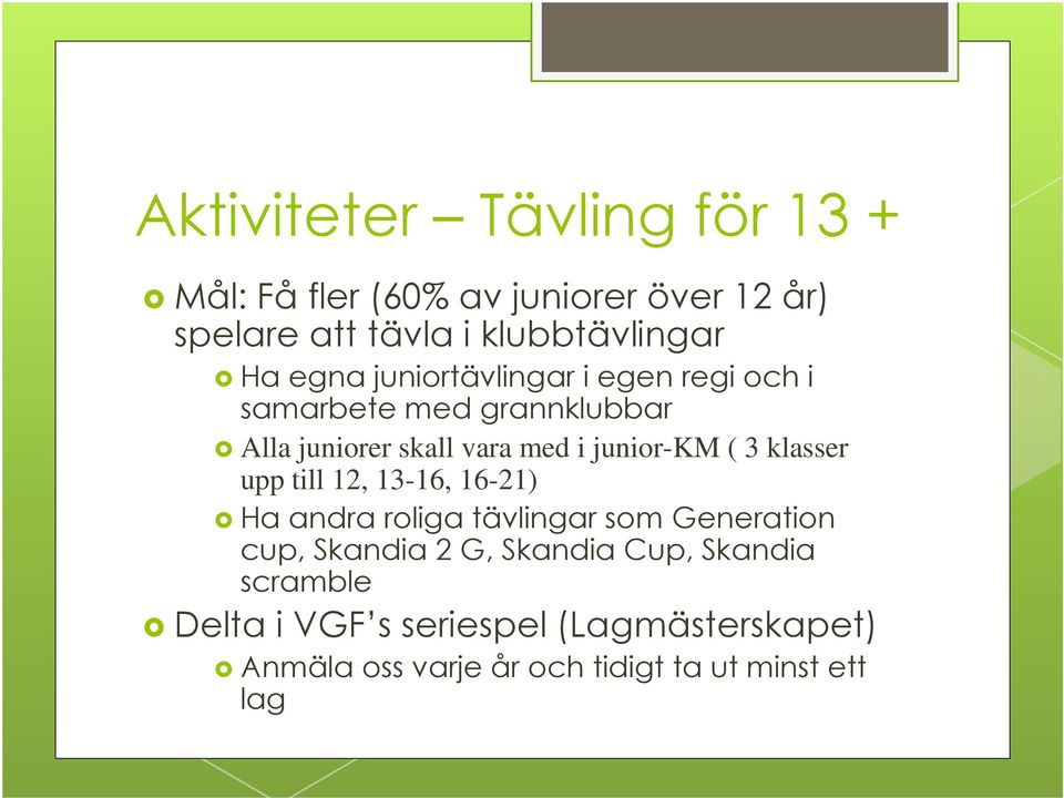 3 klasser upp till 12, 13-16, 16-21) Ha andra roliga tävlingar som Generation cup, Skandia 2 G, Skandia Cup,