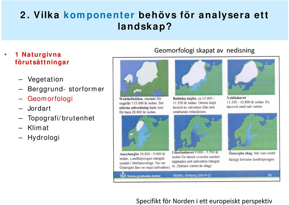 Vegetation Berggrund- storformer Geomorfologi Jordart