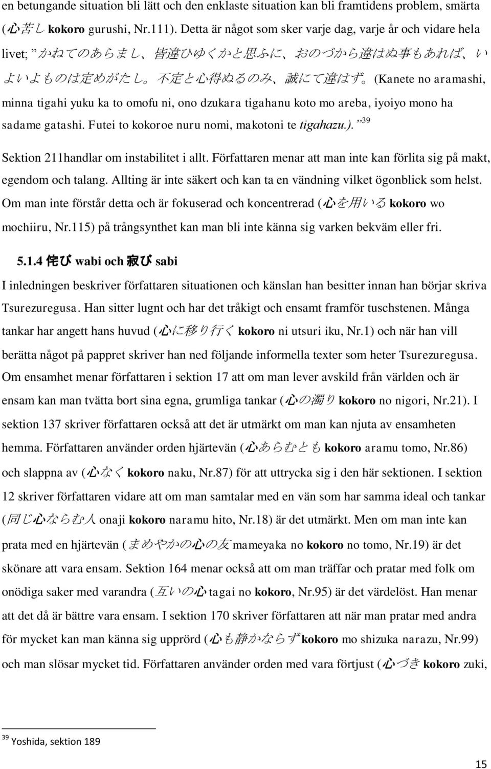 omofu ni, ono dzukara tigahanu koto mo areba, iyoiyo mono ha sadame gatashi. Futei to kokoroe nuru nomi, makotoni te tigahazu.). 39 Sektion 211handlar om instabilitet i allt.