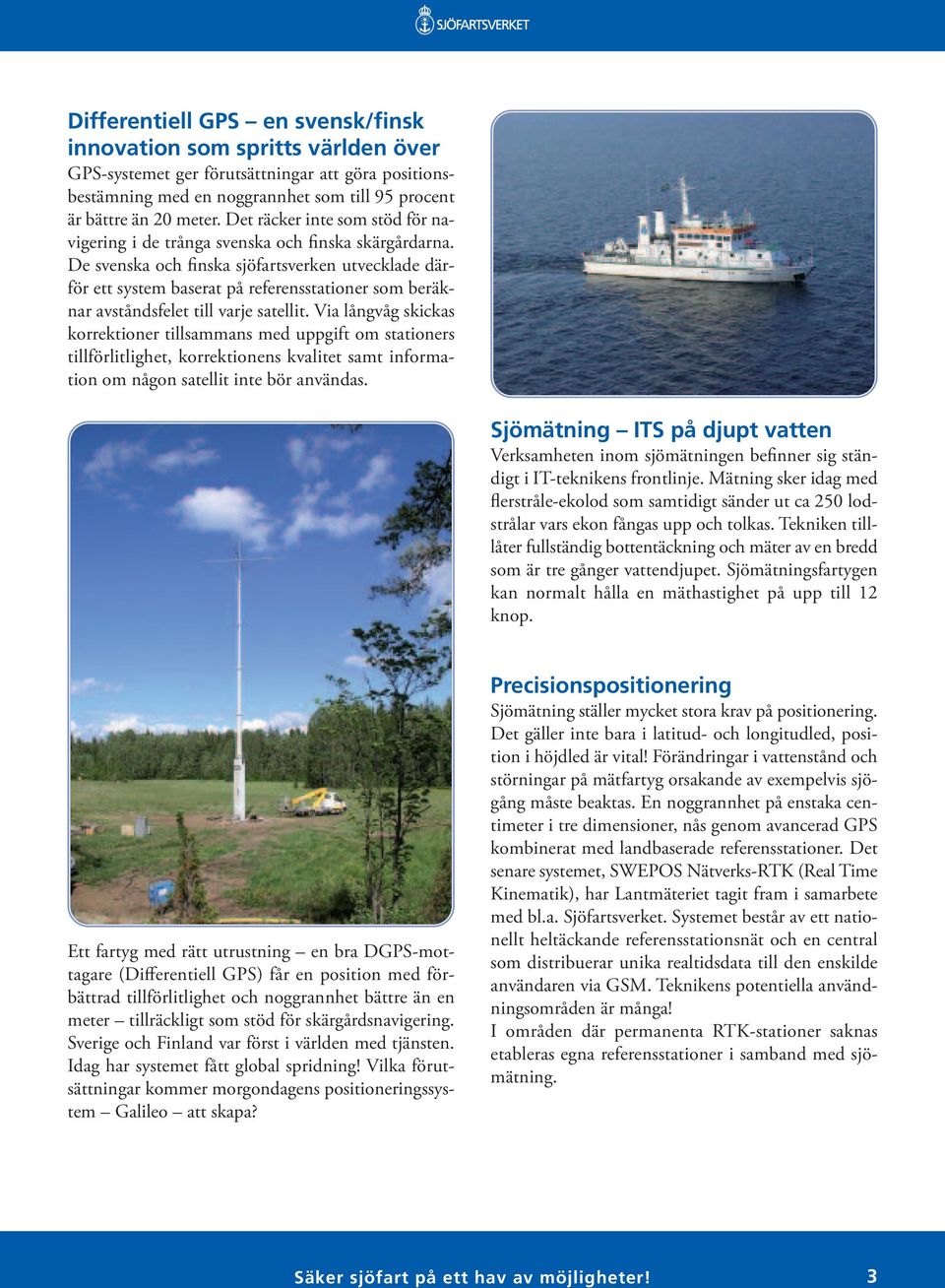 De svenska och finska sjöfartsverken utvecklade därför ett system baserat på referensstationer som beräknar avståndsfelet till varje satellit.