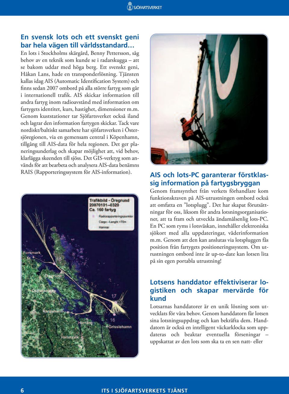 Tjänsten kallas idag AIS (Automatic Identification System) och finns sedan 2007 ombord på alla större fartyg som går i internationell trafik.